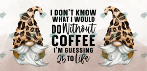 I Don't Know What I'd Do Without Coffee Coffee Mug Sublimation Transfer