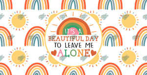 It's a Beautiful Day to Leave Me Alone Libby Tumbler Sublimation Transfer