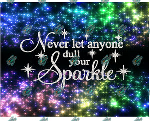 Never Let Anyone Dull Your Sparkle Tumbler Sublimation Transfer